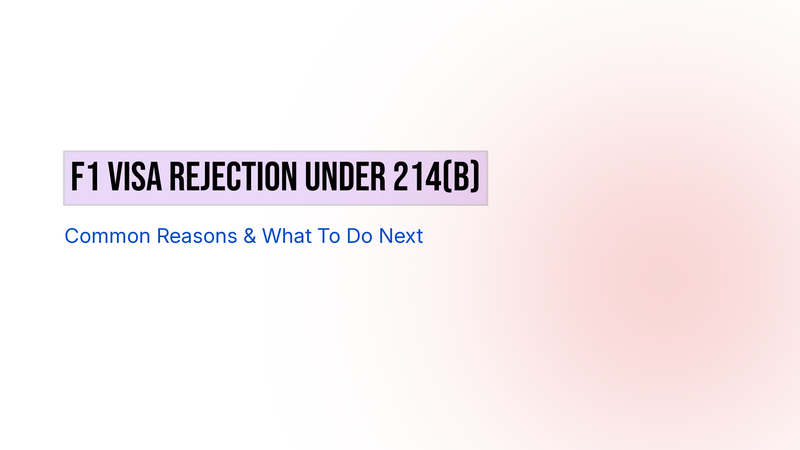 F1 Visa Rejection Under 214(b): Common Reasons and What to Do Next